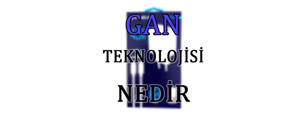 Gan Teknolojisi Nedir Gan Teknolojisi Nedir